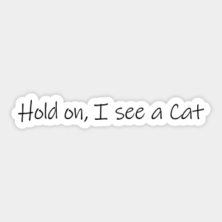 Hold on, I see a Cat - Cat Quote Gift Sticker